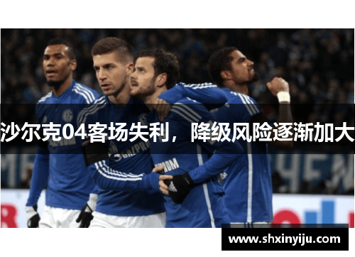 沙尔克04客场失利，降级风险逐渐加大