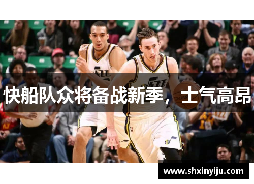 快船队众将备战新季，士气高昂