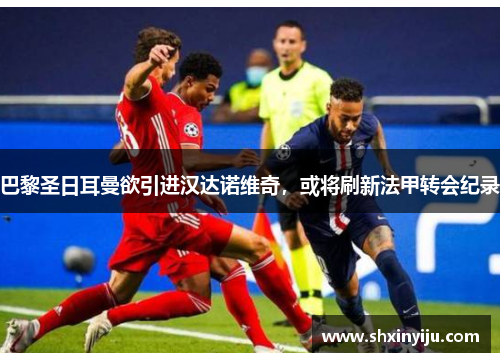 巴黎圣日耳曼欲引进汉达诺维奇，或将刷新法甲转会纪录