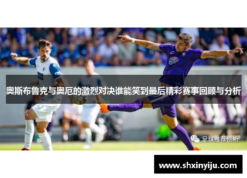 奥斯布鲁克与奥厄的激烈对决谁能笑到最后精彩赛事回顾与分析