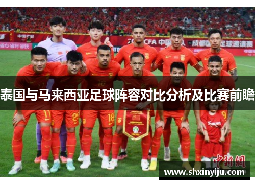 泰国与马来西亚足球阵容对比分析及比赛前瞻