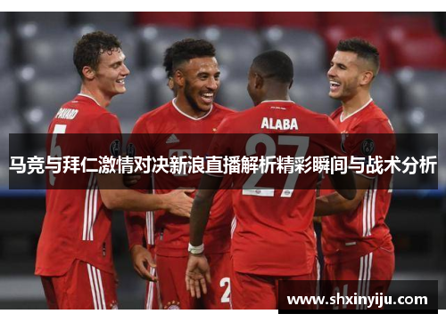 马竞与拜仁激情对决新浪直播解析精彩瞬间与战术分析